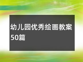 幼儿园优秀绘画教案50篇