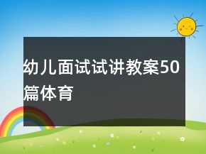 幼儿面试试讲教案50篇体育