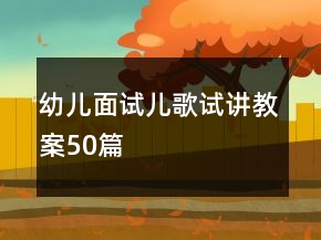 幼儿面试儿歌试讲教案50篇