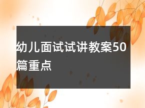 幼儿面试试讲教案50篇重点