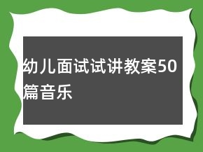 幼儿面试试讲教案50篇音乐