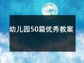 幼儿园50篇优秀教案