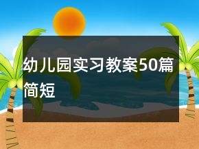 幼儿园实习教案50篇简短