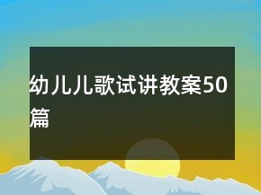 幼儿儿歌试讲教案50篇