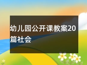 幼儿园公开课教案20篇社会