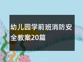 幼儿园学前班消防安全教案20篇