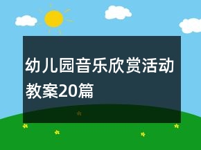 幼儿园音乐欣赏活动教案20篇