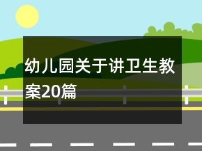 幼儿园关于讲卫生教案20篇