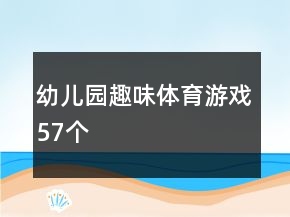 幼儿园趣味体育游戏（57个）