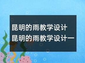 昆明的雨教学设计 昆明的雨教学设计一等奖