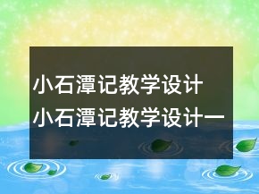 小石潭记教学设计 小石潭记教学设计一等奖