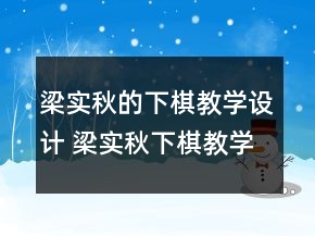 梁实秋的下棋教学设计 梁实秋下棋教学设计一等奖