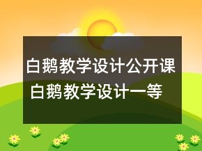 白鹅教学设计公开课 白鹅教学设计一等奖