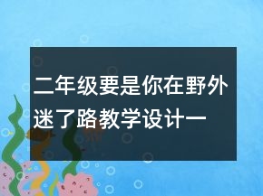 二年级要是你在野外迷了路教学设计一等奖