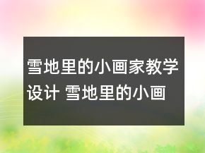 雪地里的小画家教学设计 雪地里的小画家教学设计一等奖