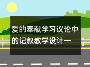 爱的奉献学习议论中的记叙教学设计一等奖