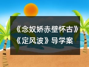 《念奴娇赤壁怀古》《定风波》导学案一等奖