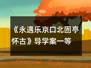 《永遇乐京口北固亭怀古》导学案一等奖