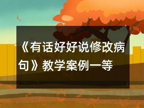 《有话好好说修改病句》教学案例一等奖