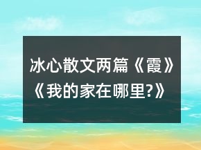 冰心散文两篇：《霞》《我的家在哪里?》导学案一等奖