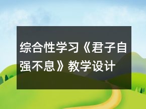 综合性学习《君子自强不息》教学设计一等奖