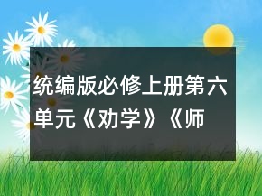 统编版必修上册第六单元《劝学》《师说》群文阅读教学设计一等奖
