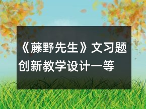 《藤野先生》文习题创新教学设计一等奖