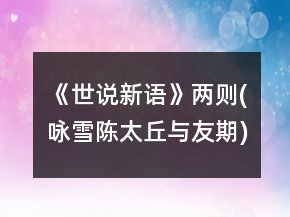 《世说新语》两则(咏雪,陈太丘与友期)说课稿一等奖