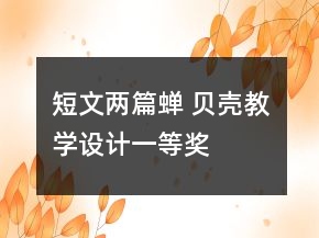 短文两篇（蝉 贝壳）教学设计一等奖