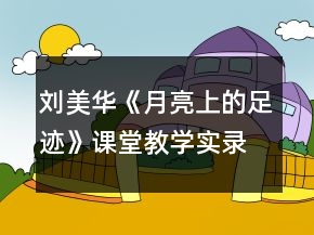 刘美华《月亮上的足迹》课堂教学实录一等奖