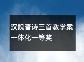 汉魏晋诗三首教学案一体化一等奖