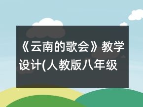 《云南的歌会》教学设计(人教版八年级必修)一等奖