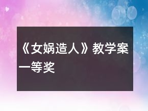 《女娲造人》教学案一等奖
