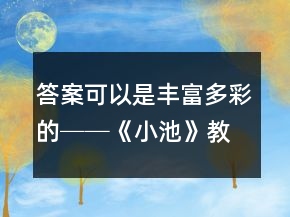 答案可以是丰富多彩的──《小池》教学案例及感悟一等奖