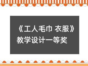 《工人毛巾 衣服》教学设计一等奖