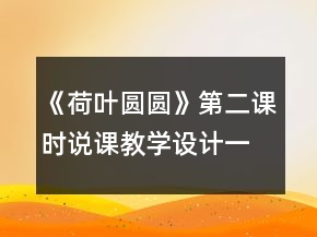 《荷叶圆圆》第二课时说课教学设计一等奖