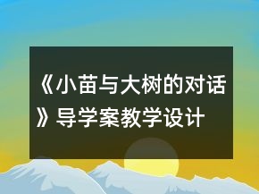 《小苗与大树的对话》导学案教学设计一等奖