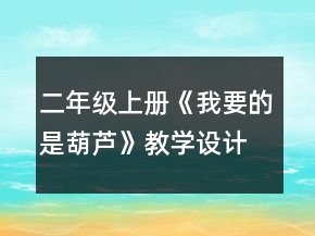 二年级上册《我要的是葫芦》教学设计一等奖