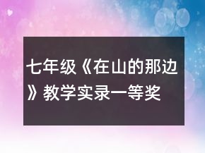 七年级《在山的那边》教学实录一等奖