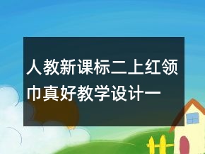人教新课标二上：红领巾真好教学设计一等奖