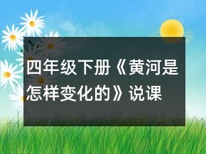 四年级下册《黄河是怎样变化的》说课稿一等奖