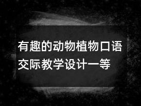 有趣的动物植物口语交际教学设计一等奖