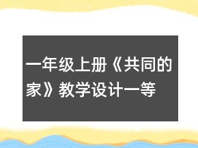 一年级上册《共同的家》教学设计一等奖