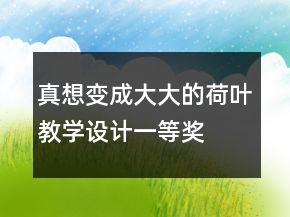 真想变成大大的荷叶教学设计一等奖