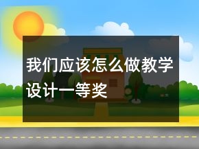我们应该怎么做教学设计一等奖