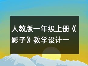 人教版一年级上册《影子》教学设计一等奖