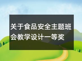 关于食品安全主题班会教学设计一等奖