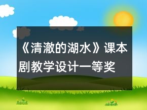 《清澈的湖水》课本剧教学设计一等奖