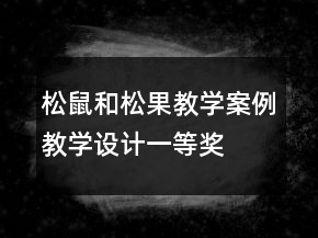 松鼠和松果教学案例教学设计一等奖