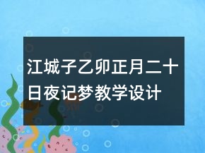 江城子乙卯正月二十日夜记梦教学设计一等奖